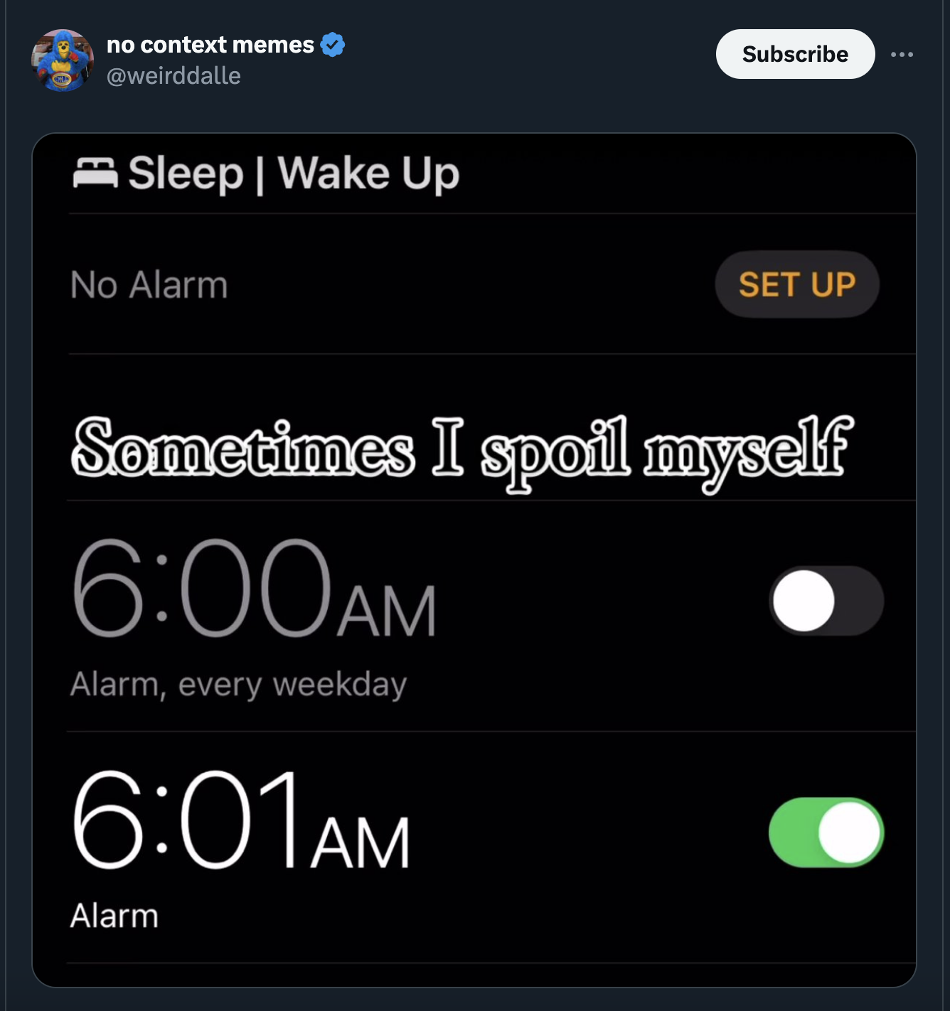 screenshot - no context memes Sleep | Wake Up No Alarm Subscribe Set Up Sometimes I spoil myself Am Alarm, every weekday Am Alarm